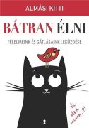dr. Almási Kitti: Bátran élni - Félelmeink és gátlásaink leküzdése   dr. Almási Kitti: Bátran élni - Félelmeink és gátlásaink leküzdése