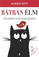   dr. Almási Kitti: Bátran élni - Félelmeink és gátlásaink leküzdése
