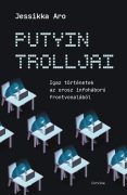   Jessikka Aro: Putyin trolljai - Igaz történetek az orosz infoháború frontvonalából 