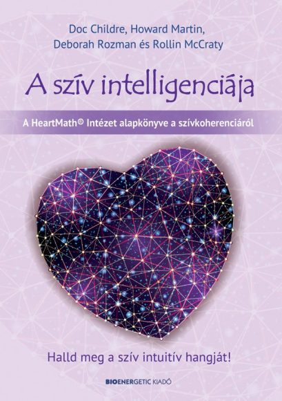 Doc Childre Howard Martin Deborah Rozman Rollin McCraty: A szív intelligenciája - Halld meg a szív intuitív hangját! 