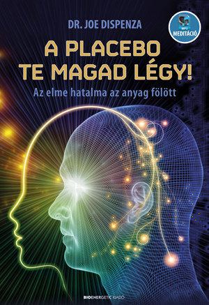 Dr. Joe Dispenza: A placebo te magad légy! Az elme hatalma az anyag fölött 