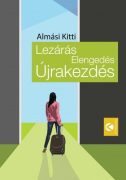 dr. Almási Kitti: Lezárás, Elengedés, Újrakezdés dr. Almási Kitti: Lezárás, Elengedés, Újrakezdés