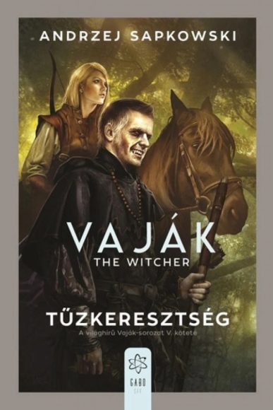 Andrzej Sapkowski: Vaják V. - Tűzkeresztség  Andrzej Sapkowski: Vaják V. - Tűzkeresztség