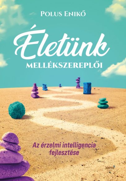 Polus Enikő: Életünk mellékszereplői - Az érzelmi intelligencia fejlesztése  Polus Enikő: Életünk mellékszereplői - Az érzelmi intelligencia fejlesztése